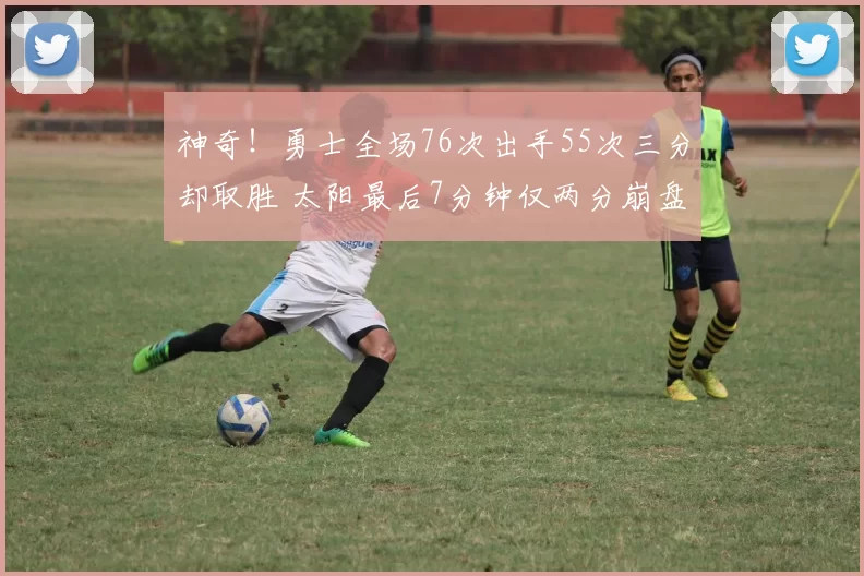 神奇！勇士全场76次出手55次三分却取胜 太阳最后7分钟仅两分崩盘
